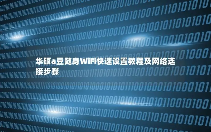 华硕a豆随身WiFi快速设置教程及网络连接步骤
