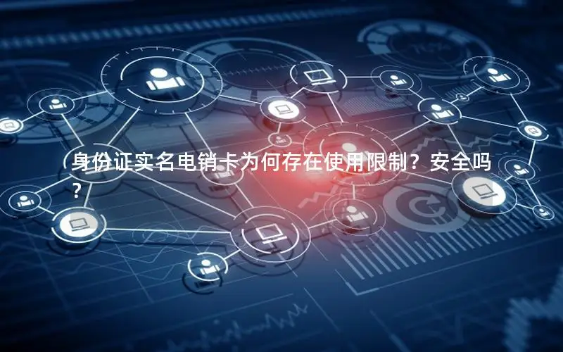 身份证实名电销卡为何存在使用限制？安全吗？