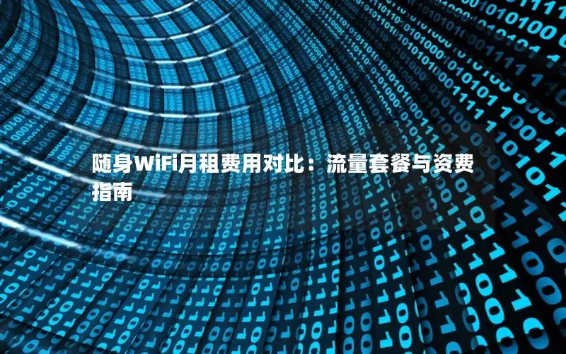 随身WiFi月租费用对比：流量套餐与资费指南