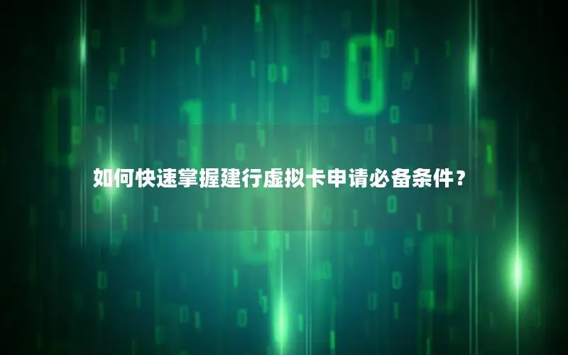 如何快速掌握建行虚拟卡申请必备条件？