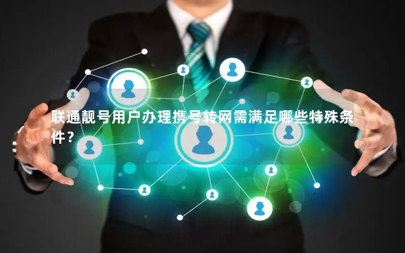 联通靓号用户办理携号转网需满足哪些特殊条件？