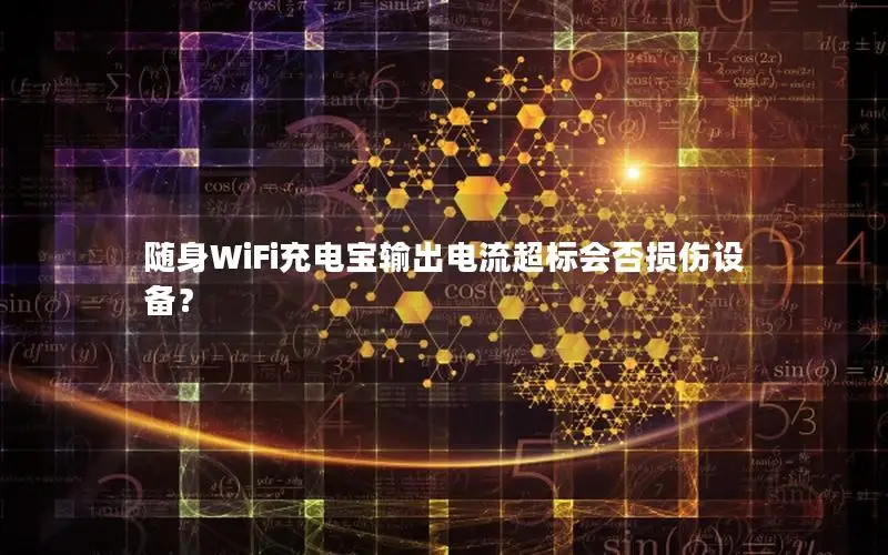 随身WiFi充电宝输出电流超标会否损伤设备？