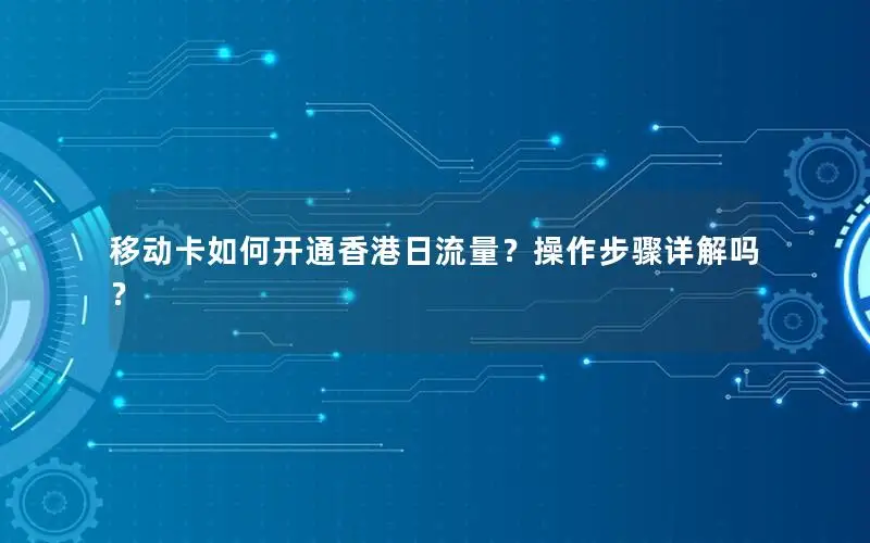 移动卡如何开通香港日流量？操作步骤详解吗？