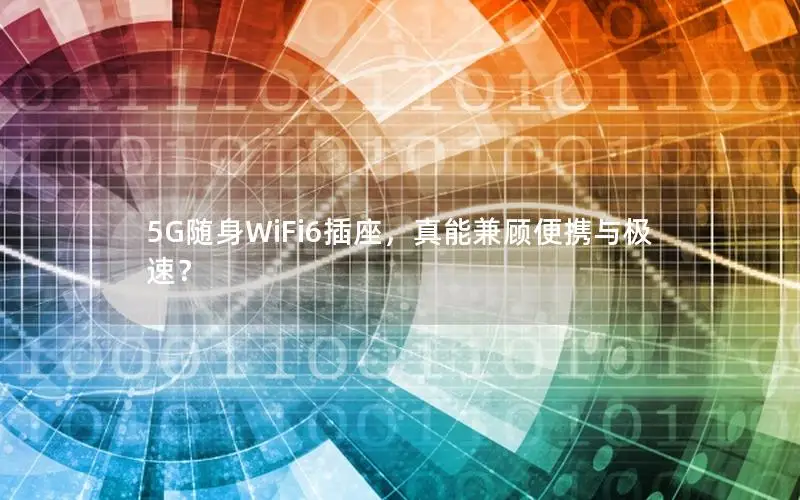 5G随身WiFi6插座，真能兼顾便携与极速？