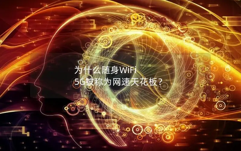 为什么随身WiFi 5G被称为网速天花板？