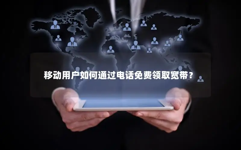 移动用户如何通过电话免费领取宽带？