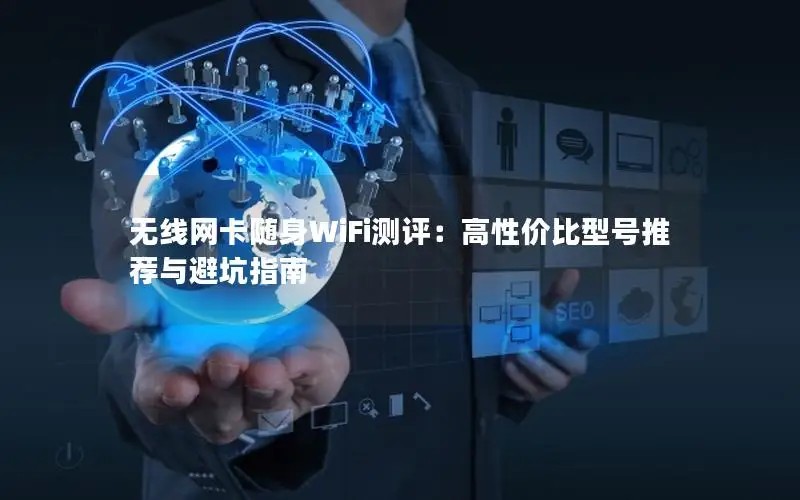 无线网卡随身WiFi测评：高性价比型号推荐与避坑指南