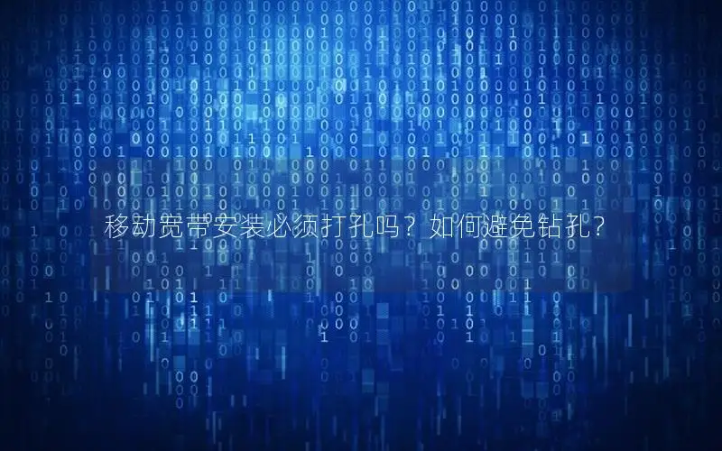 移动宽带安装必须打孔吗？如何避免钻孔？