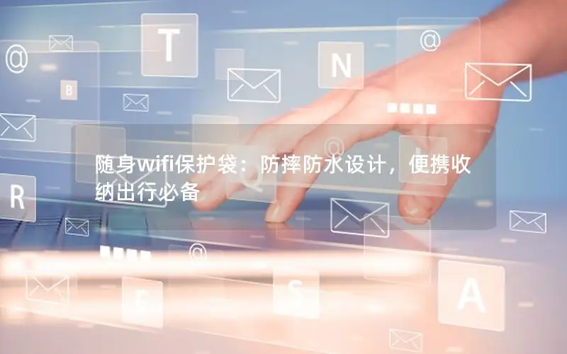 随身wifi保护袋：防摔防水设计，便携收纳出行必备