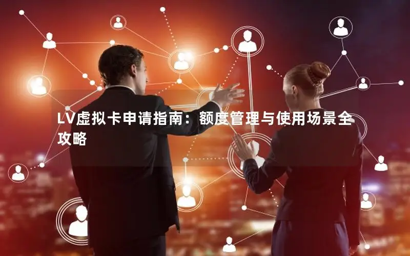 LV虚拟卡申请指南：额度管理与使用场景全攻略