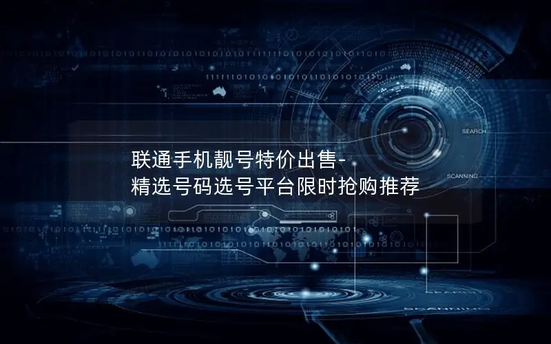 联通手机靓号特价出售-精选号码选号平台限时抢购推荐