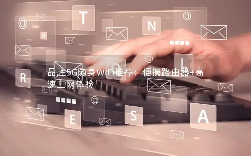 品胜5G随身WiFi推荐：便携路由器+高速上网体验
