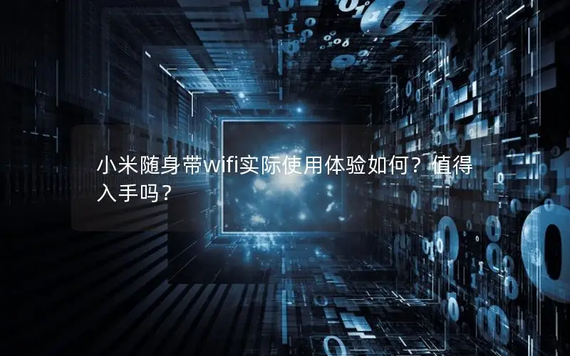 小米随身带wifi实际使用体验如何？值得入手吗？