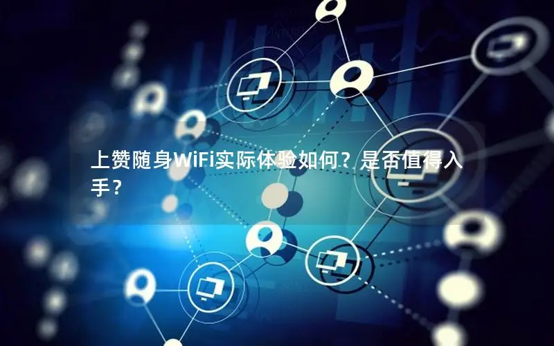 上赞随身WiFi实际体验如何？是否值得入手？