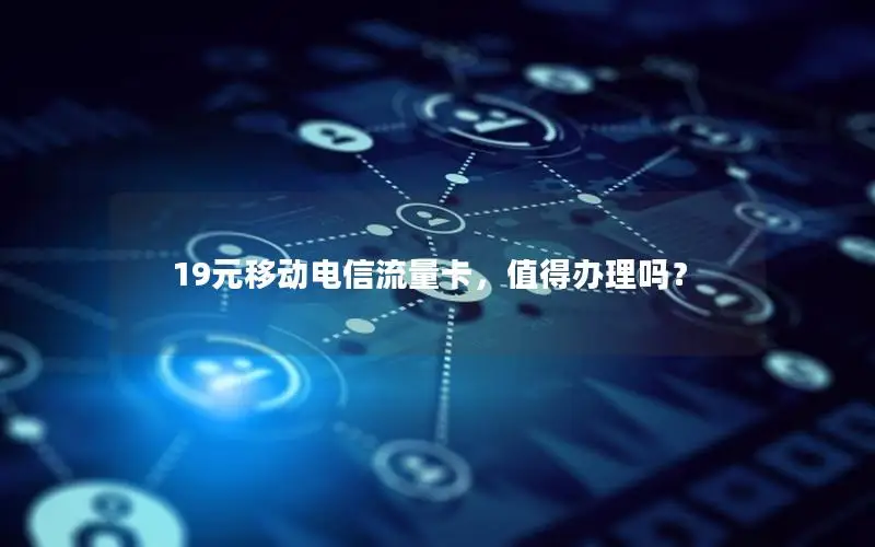19元移动电信流量卡，值得办理吗？