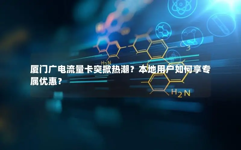 厦门广电流量卡突掀热潮？本地用户如何享专属优惠？