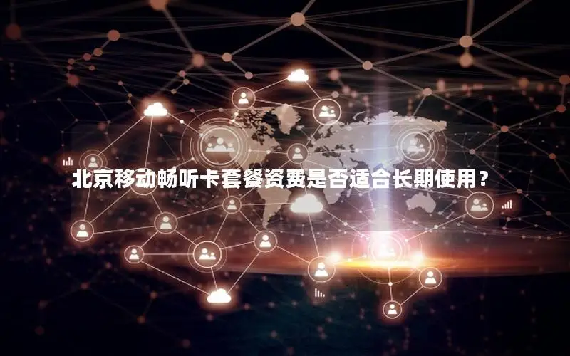 北京移动畅听卡套餐资费是否适合长期使用？