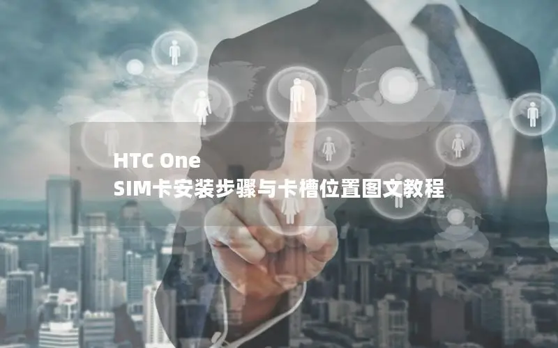 HTC One SIM卡安装步骤与卡槽位置图文教程