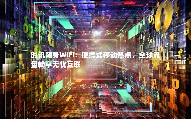 时讯随身WiFi：便携式移动热点，全球流量畅享无忧互联