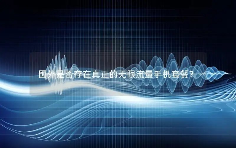 国外是否存在真正的无限流量手机套餐？