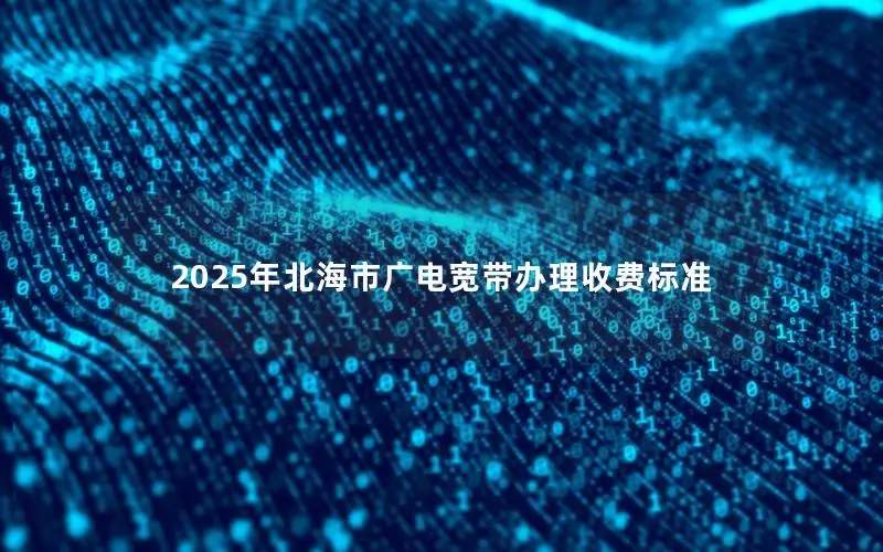 2025年北海市广电宽带办理收费标准