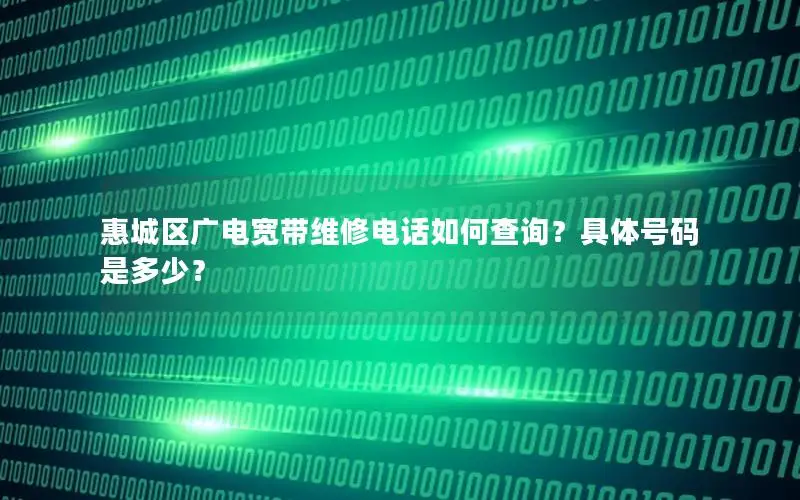 惠城区广电宽带维修电话如何查询？具体号码是多少？