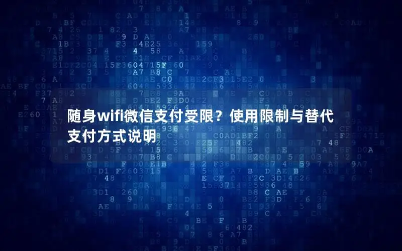 随身wifi微信支付受限？使用限制与替代支付方式说明