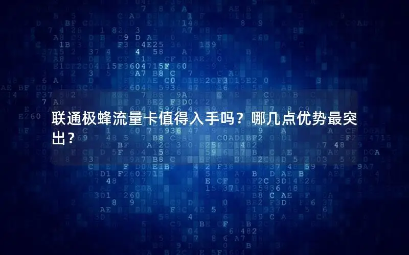 联通极蜂流量卡值得入手吗？哪几点优势最突出？