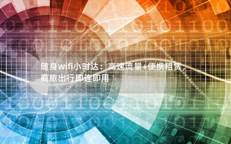 随身wifi小时达：高速流量+便携租赁，商旅出行即连即用