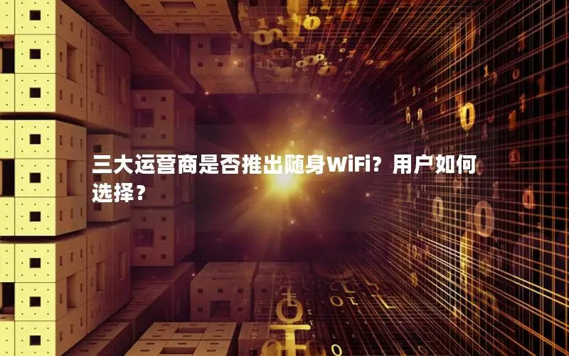 三大运营商是否推出随身WiFi？用户如何选择？