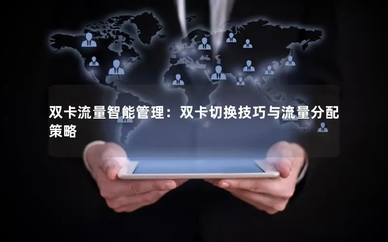 双卡流量智能管理：双卡切换技巧与流量分配策略
