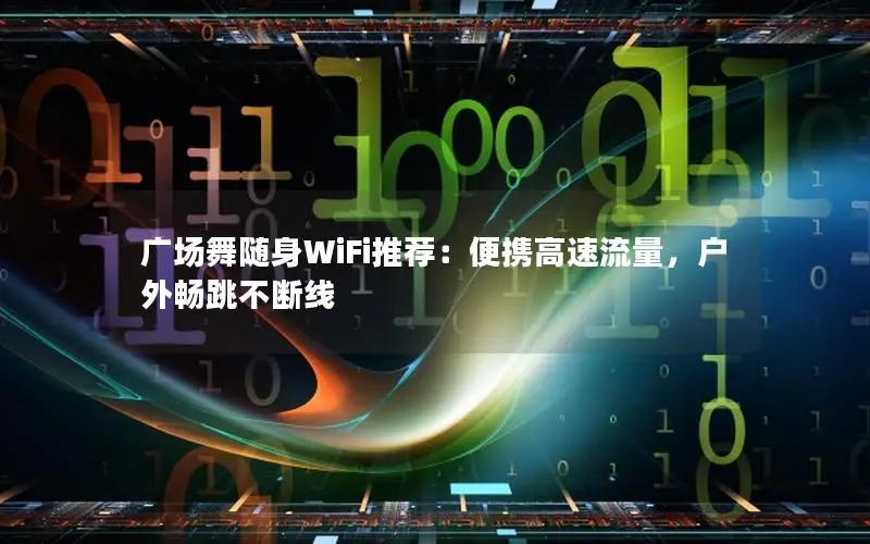 广场舞随身WiFi推荐：便携高速流量，户外畅跳不断线