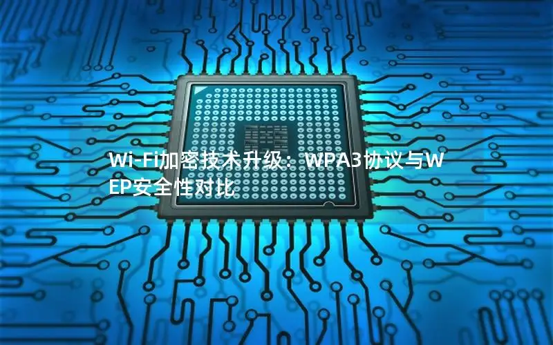 Wi-Fi加密技术升级：WPA3协议与WEP安全性对比