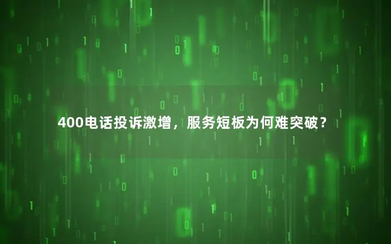 400电话投诉激增，服务短板为何难突破？