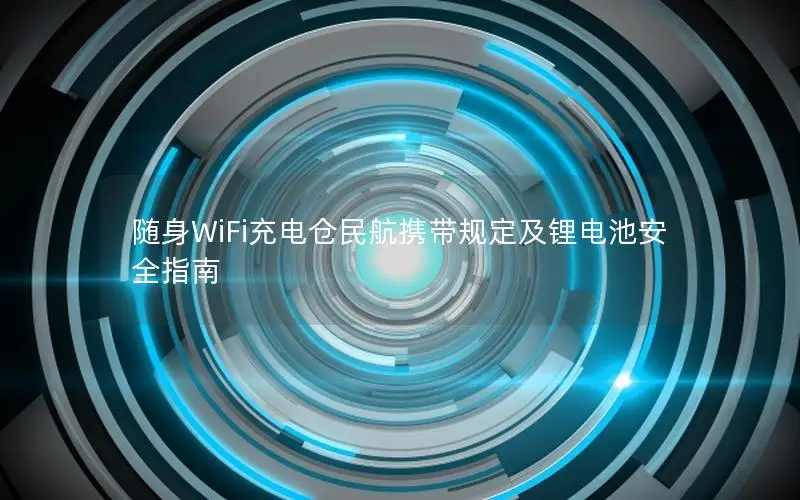 随身WiFi充电仓民航携带规定及锂电池安全指南