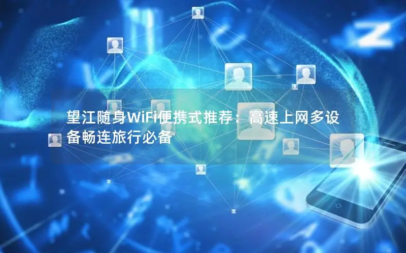 望江随身WiFi便携式推荐：高速上网多设备畅连旅行必备