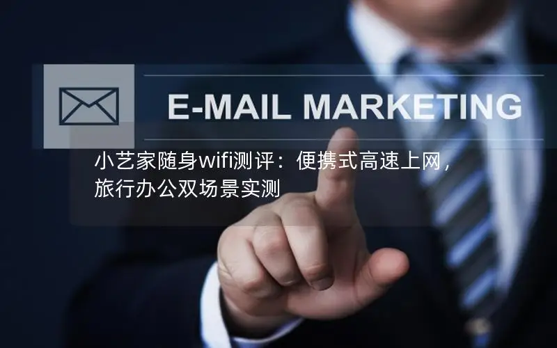小艺家随身wifi测评：便携式高速上网，旅行办公双场景实测