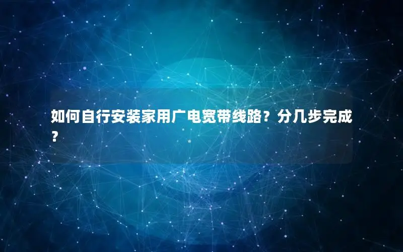 如何自行安装家用广电宽带线路？分几步完成？
