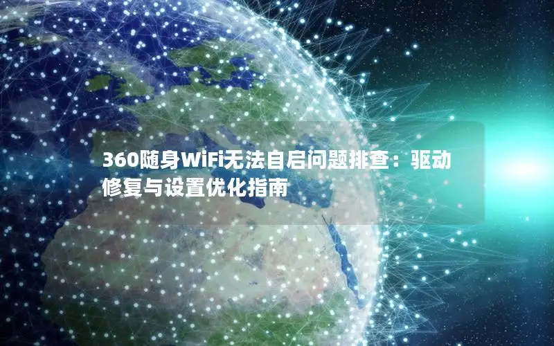 360随身WiFi无法自启问题排查：驱动修复与设置优化指南