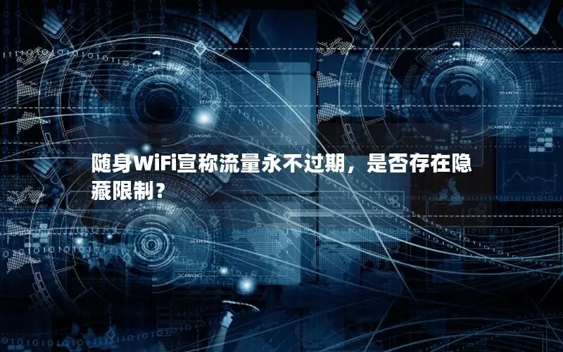 随身WiFi宣称流量永不过期，是否存在隐藏限制？