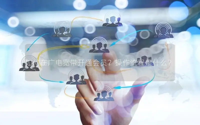 如何在广电宽带开通会员？操作流程是什么？