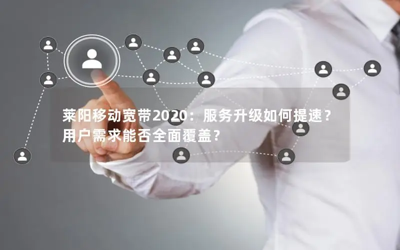 莱阳移动宽带2020：服务升级如何提速？用户需求能否全面覆盖？