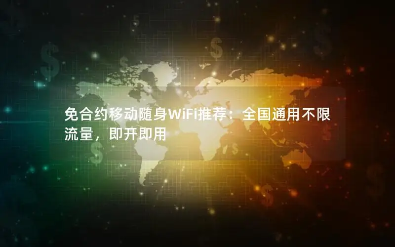 免合约移动随身WiFi推荐：全国通用不限流量，即开即用