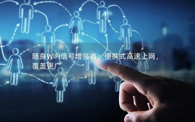 随身WiFi信号增强器：便携式高速上网，覆盖更广