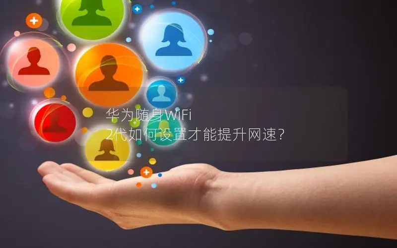 华为随身WiFi 2代如何设置才能提升网速？