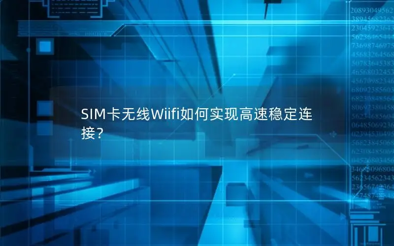 SIM卡无线Wiifi如何实现高速稳定连接？