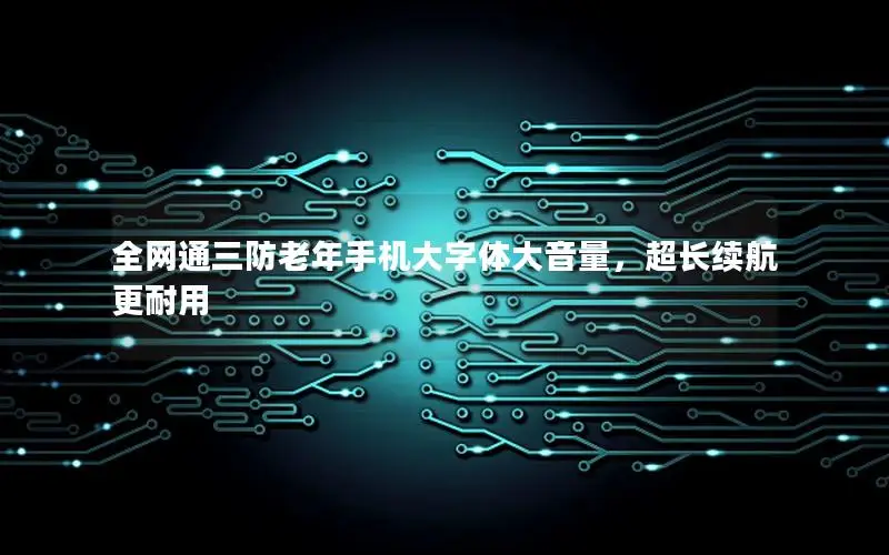 全网通三防老年手机大字体大音量，超长续航更耐用