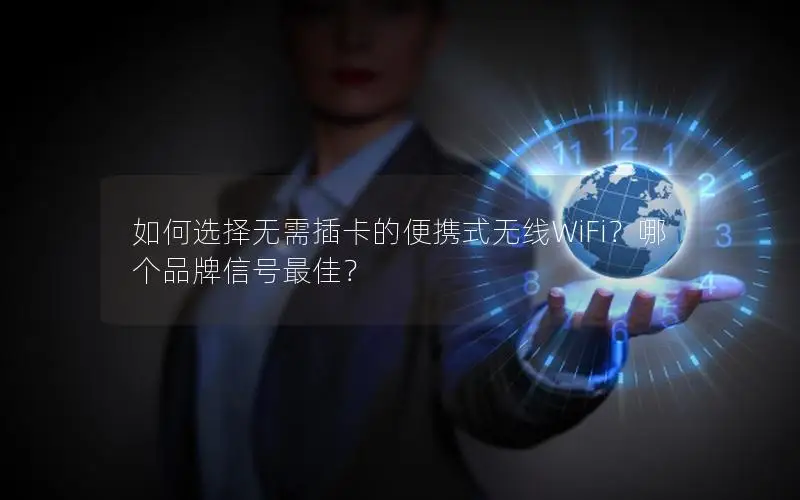 如何选择无需插卡的便携式无线WiFi？哪个品牌信号最佳？