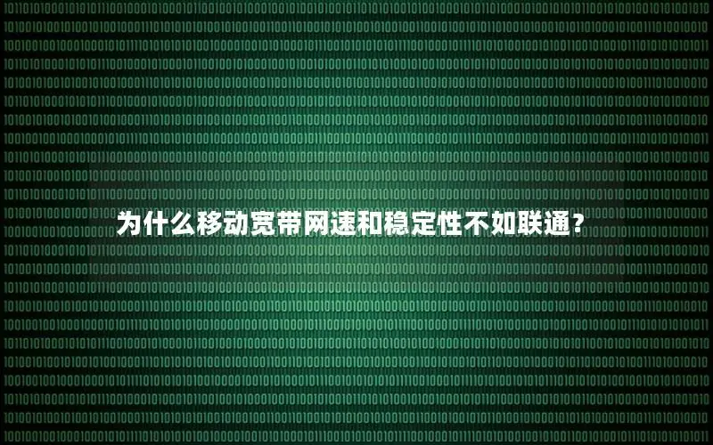 为什么移动宽带网速和稳定性不如联通？