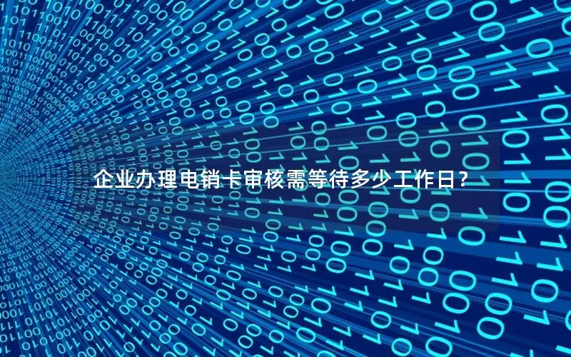 企业办理电销卡审核需等待多少工作日？